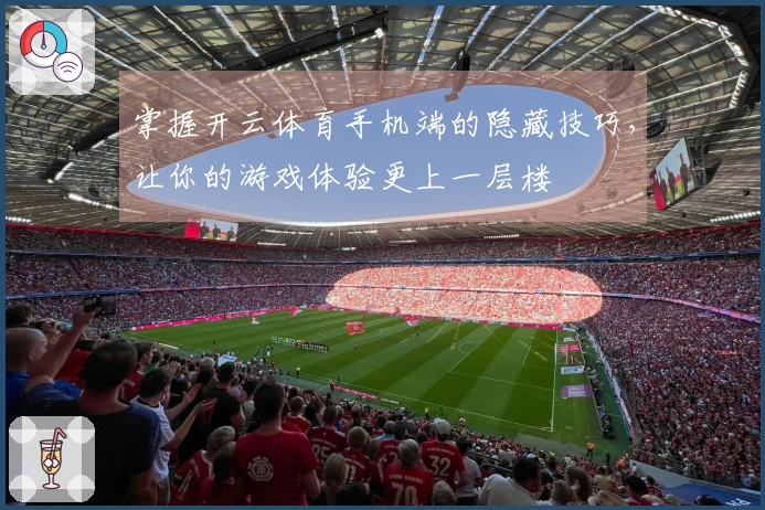 掌握开云体育手机端的隐藏技巧，让你的游戏体验更上一层楼