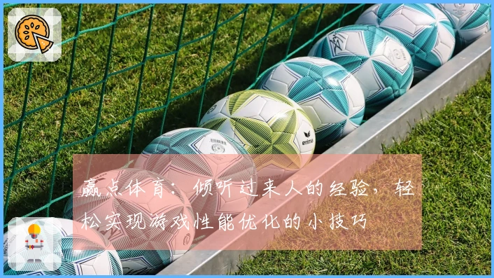 赢点体育：倾听过来人的经验，轻松实现游戏性能优化的小技巧