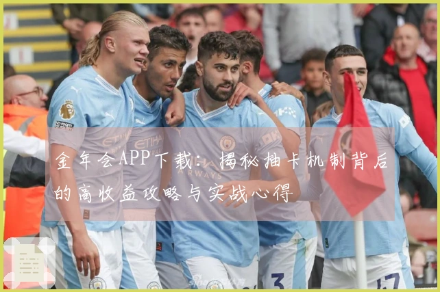 金年会APP下载：揭秘抽卡机制背后的高收益攻略与实战心得